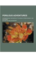 Perilous Adventures; Or Remarkable Instances of Courage, Perseverance, and Suffering: (English)
