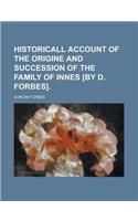 Historicall Account of the Origine and Succession of the Family of Innes [By D. Forbes]