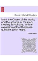 Merv, the Queen of the World; And the Scourge of the Man-Stealing Turcomans. with an Exposition of the Khorassan Question. [With Maps.]