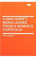 A Man Adrift; Being Leaves from a Nomad's Portfolio