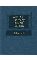 Louis XV - Primary Source Edition