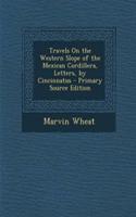 Travels on the Western Slope of the Mexican Cordillera, Letters, by Cincinnatus - Primary Source Edition