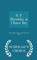 H. P. Blavatsky as I Knew Her - Scholar's Choice Edition