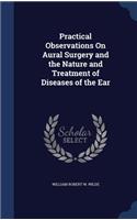 Practical Observations On Aural Surgery and the Nature and Treatment of Diseases of the Ear