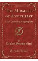 The Miracles of Antichrist: A Novel, Translated from the Swedish of Selam Lagerlof, Author of "the Story of Gosta Berling" (Classic Reprint)(English)