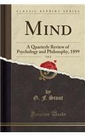 Mind, Vol. 8: A Quarterly Review of Psychology and Philosophy, 1899 (Classic Reprint)