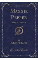 Maggie Pepper: A Play in Three Acts (Classic Reprint)