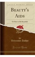 Beauty's AIDS: Or How to Be Beautiful (Classic Reprint)