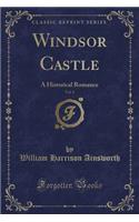 Windsor Castle, Vol. 1: A Historical Romance (Classic Reprint)(English)