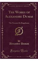The Works of Alexandre Dumas: The Vicomte de Bragelonne (Classic Reprint)