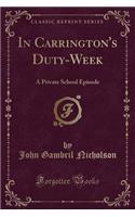 In Carrington's Duty-Week: A Private School Episode (Classic Reprint)