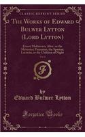 The Works of Edward Bulwer Lytton (Lord Lytton), Vol. 6: Ernest Maltravers; Alice, or the Mysteries; Pausanias, the Spartan; Lucretia, or the Children of Night (Classic Reprint)(English)