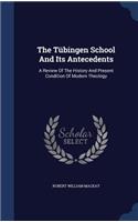 The Tübingen School And Its Antecedents: A Review Of The History And Present Condition Of Modern Theology