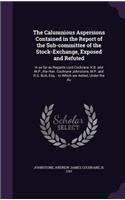 Calumnious Aspersions Contained in the Report of the Sub-committee of the Stock-Exchange, Exposed and Refuted