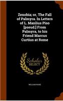 Zenobia; or, The Fall of Palmyra. In Letters of L. Manlius Piso [pseud.] From Palmyra, to his Friend Marcus Curtius at Rome