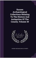 Sussex Archaeological Collections Relating to the History and Antiquities of the County, Volume 35