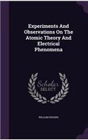 Experiments And Observations On The Atomic Theory And Electrical Phenomena