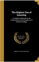 The Highest Use of Learning: An Address Delivered at His Inauguration to the Presidency of Amherst College