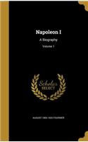 Napoleon I: A Biography; Volume 1