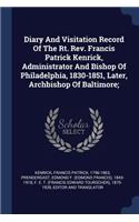 Diary And Visitation Record Of The Rt. Rev. Francis Patrick Kenrick, Administrator And Bishop Of Philadelphia, 1830-1851, Later, Archbishop Of Baltimore;