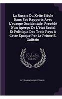 La Russie Du Xviie Siècle Dans Ses Rapports Avec L'europe Occidentale, Precédé D'un Aperçu De L'état Social Et Politique Des Trois Pays À Cette Époque Par Le Prince E. Galitzin