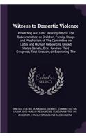 Witness to Domestic Violence: Protecting our Kids: Hearing Before The Subcommittee on Children, Family, Drugs and Alcoholism of The Committee on Labor and Human Resources, United