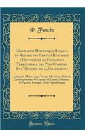 GÃ©ographie Historique (LeÃ§ons En Regard Des Cartes) RÃ©sumant l'Historie de la Formation Territoriale Des Pays CivilisÃ©s Et l'Historie de la Civilisation: AntiquitÃ©, Moyen Age, Temps Modernes, PÃ©riode Contemporaine; 48 LeÃ§ons, 48 Cartes Color