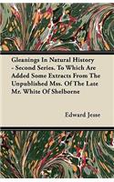 Gleanings In Natural History - Second Series. To Which Are Added Some Extracts From The Unpublished Mss. Of The Late Mr. White Of Shelborne: (English)