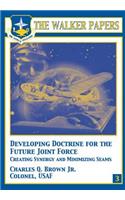 Developing Doctrine for the Future Joint Force - Creating Synergy and Minimizing Seams