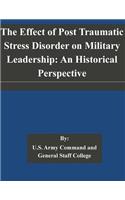 The Effect of Post Traumatic Stress Disorder on Military Leadership: An Historical Perspective