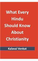 What Every Hindu Should Know About Christianity: (English)