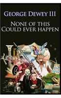 None Of This Could Ever Happen: (English)