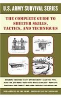 The Complete U.S. Army Survival Guide to Shelter Skills, Tactics, and Techniques