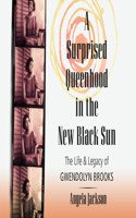 Surprised Queenhood in the New Black Sun: The Life & Legacy of Gwendolyn Brooks