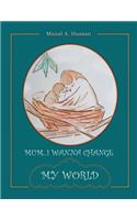 Mum... I wanna change my world
