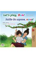 Let's play, Mom! (English Bulgarian Bilingual Book)