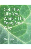 Get the Life You Want - The Feng Shui Way