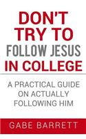 Don't Try to Follow Jesus in College: A Practical Guide on Actually Following Him(English)