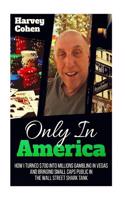 Only in America: How I Turned $700 Into Millions Gambling in Vegas and Bringing Small Companies Public in the Wall Street Shark Tank