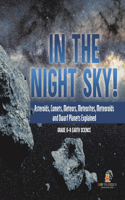 In the Night Sky! Asteroids, Comets, Meteors, Meteorites, Meteoroids and Dwarf Planets Explained Grade 6-8 Earth Science