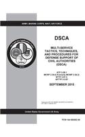 DSCA Multi-Service Tactics, Techniques, and Procedures for Defense Support of Civil Authorities (DSCA) ATP 3-28.1 MCRP 3-30.6 (Formerly MCWP 3-36.2) NTTP 3-57.2 AFTTP 3-2.67 SEPTEMBER 2015