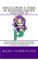 Once Upon a Time in Kindergarten - Volume IV: The Collaborative Fairy Tales of the Ruhkala Elementary Kindergartners - The 2016-17 School Year(4 Once Upon a Time in Kindergarten)