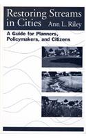 Restoring Streams in Cities: A Guide for Planners, Policymakers, and Citizens