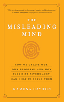 Misleading Mind: How We Create Our Own Problems and How Buddhist Psychology Can Help Us Solve Them