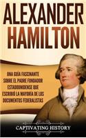 Alexander Hamilton: Una Guía Fascinante Sobre el Padre Fundador Estadounidense Que Escribió la Mayoría de los Documentos Federalistas