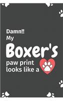 Damn!! my Boxer's paw print looks like a: For Boxer Dog fans