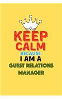 Keep Calm Because I Am A Guest Relations Manager - Funny Guest Relations Manager Notebook And Journal Gift