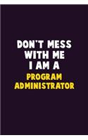 Don't Mess With Me, I Am A Program Administrator: 6X9 Career Pride 120 pages Writing Notebooks