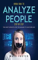 Know How to Analyze People Step by Step: The Most Sophisticated Techniques to Uncover Lies