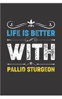 Life Is Better With Pallid Sturgeon: Funny Pallid Sturgeon Lovers Gifts Lined Journal Notebook 6x9 120 Pages